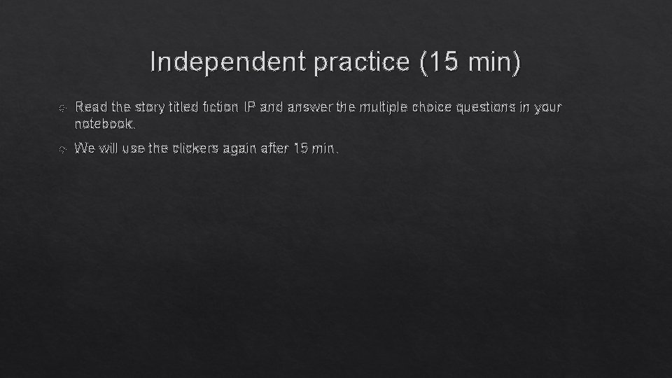 Independent practice (15 min) Read the story titled fiction IP and answer the multiple