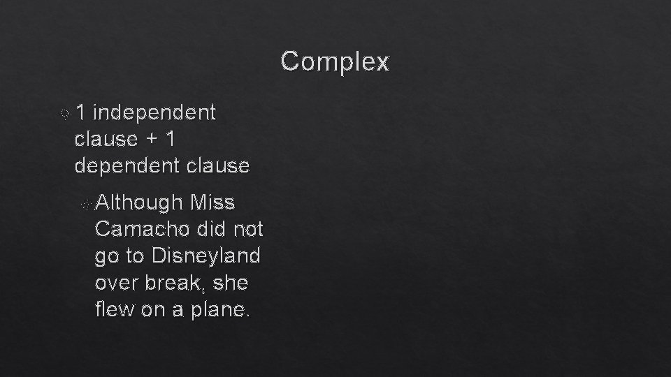 Complex 1 independent clause + 1 dependent clause Although Miss Camacho did not go