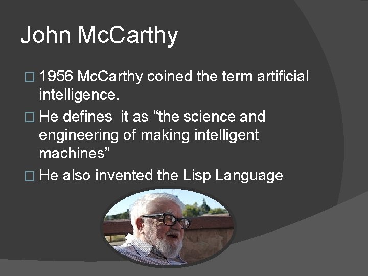 John Mc. Carthy � 1956 Mc. Carthy coined the term artificial intelligence. � He