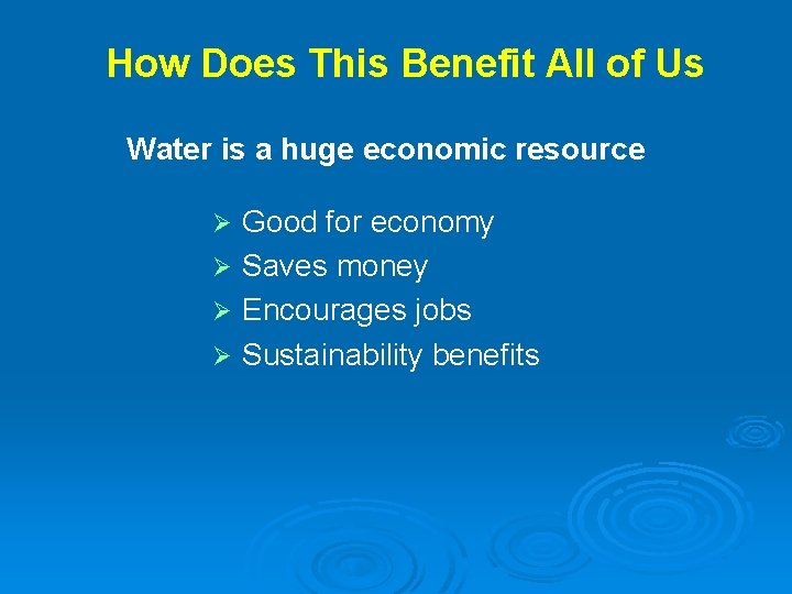 How Does This Benefit All of Us Water is a huge economic resource Good