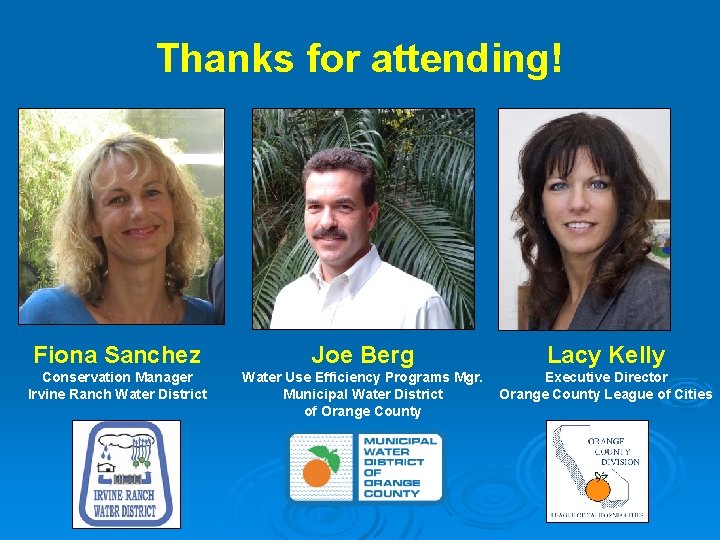 Thanks for attending! Fiona Sanchez Joe Berg Lacy Kelly Conservation Manager Irvine Ranch Water