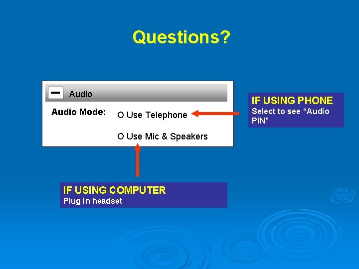 Questions? Audio Mode: IF USING PHONE O Use Telephone O Use Mic & Speakers
