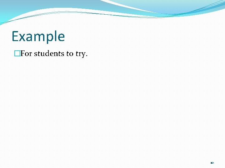 Example �For students to try. 10 