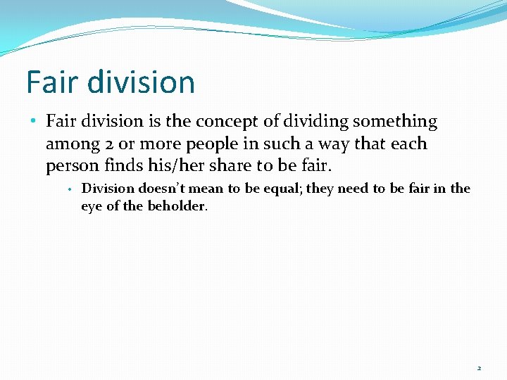 Fair division • Fair division is the concept of dividing something among 2 or