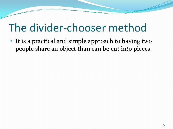 The divider-chooser method • It is a practical and simple approach to having two