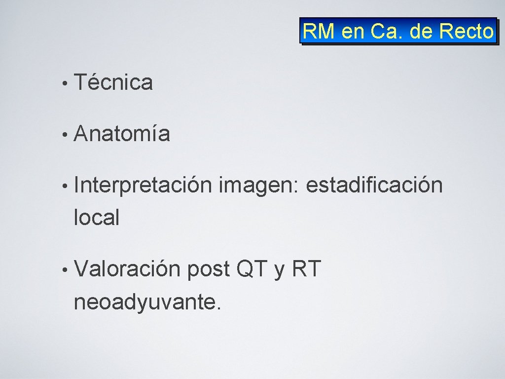 RM en Ca. de Recto • Técnica • Anatomía • Interpretación imagen: estadificación local