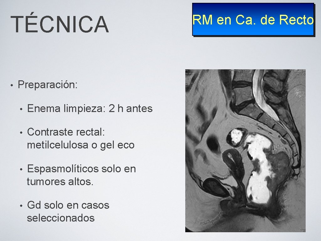 TÉCNICA • Preparación: • Enema limpieza: 2 h antes • Contraste rectal: metilcelulosa o