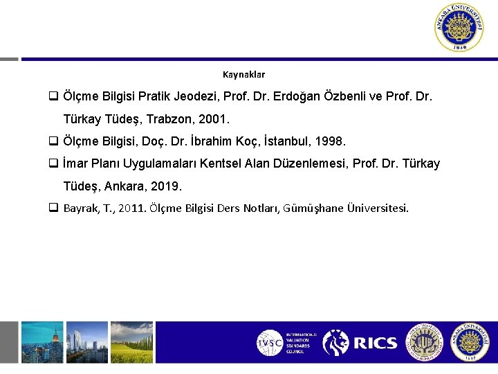 Kaynaklar q Ölçme Bilgisi Pratik Jeodezi, Prof. Dr. Erdoğan Özbenli ve Prof. Dr. Türkay