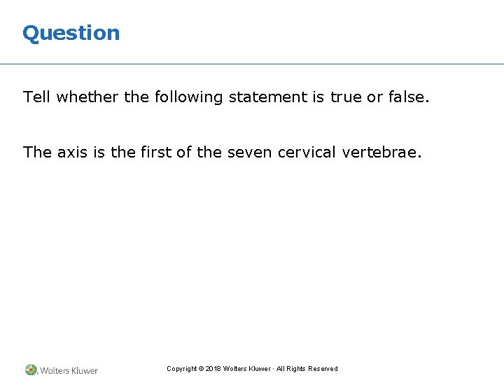 Question Tell whether the following statement is true or false. The axis is the