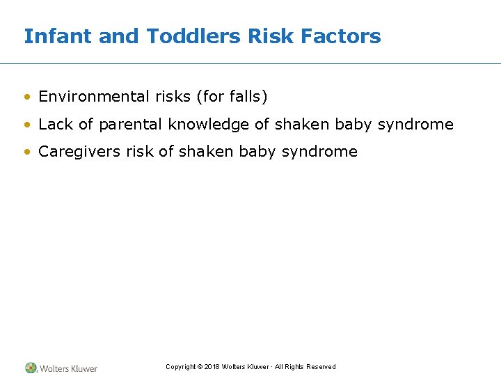 Infant and Toddlers Risk Factors • Environmental risks (for falls) • Lack of parental