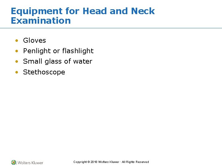 Equipment for Head and Neck Examination • Gloves • Penlight or flashlight • Small