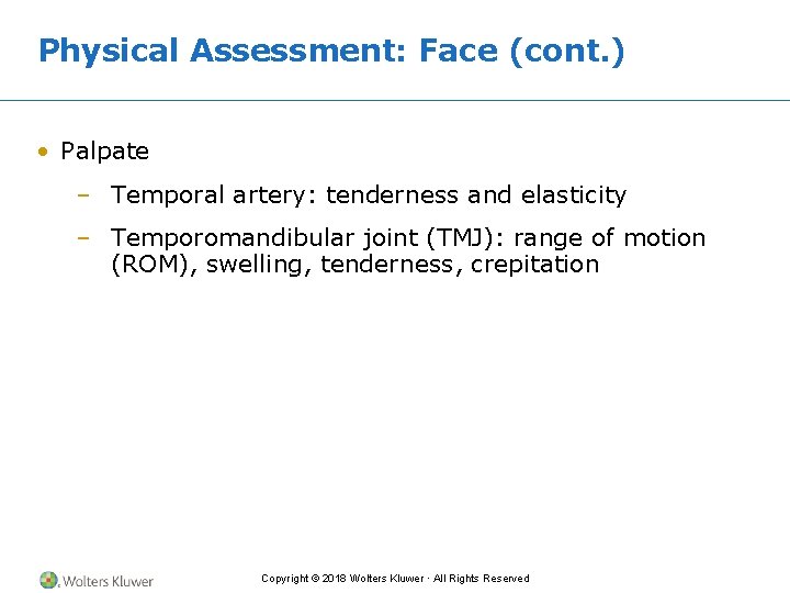 Physical Assessment: Face (cont. ) • Palpate – Temporal artery: tenderness and elasticity –