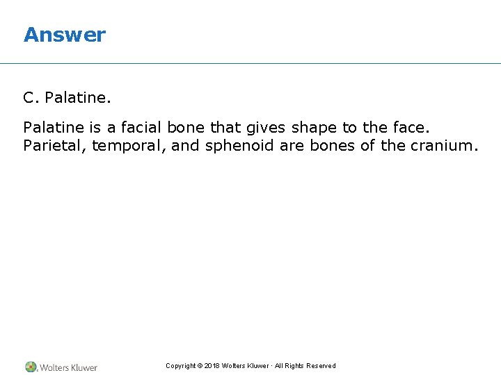 Answer C. Palatine is a facial bone that gives shape to the face. Parietal,