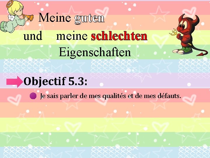 Meine guten und meine schlechten Eigenschaften Objectif 5. 3: Je sais parler de mes