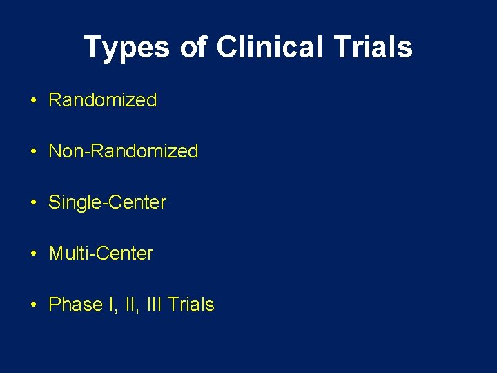 Types of Clinical Trials • Randomized • Non-Randomized • Single-Center • Multi-Center • Phase
