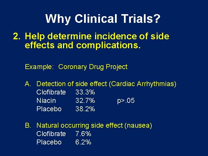 Why Clinical Trials? 2. Help determine incidence of side effects and complications. Example: Coronary