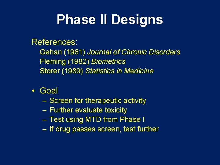 Phase II Designs References: Gehan (1961) Journal of Chronic Disorders Fleming (1982) Biometrics Storer