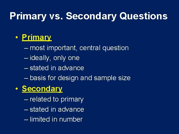 Primary vs. Secondary Questions • Primary – most important, central question – ideally, only