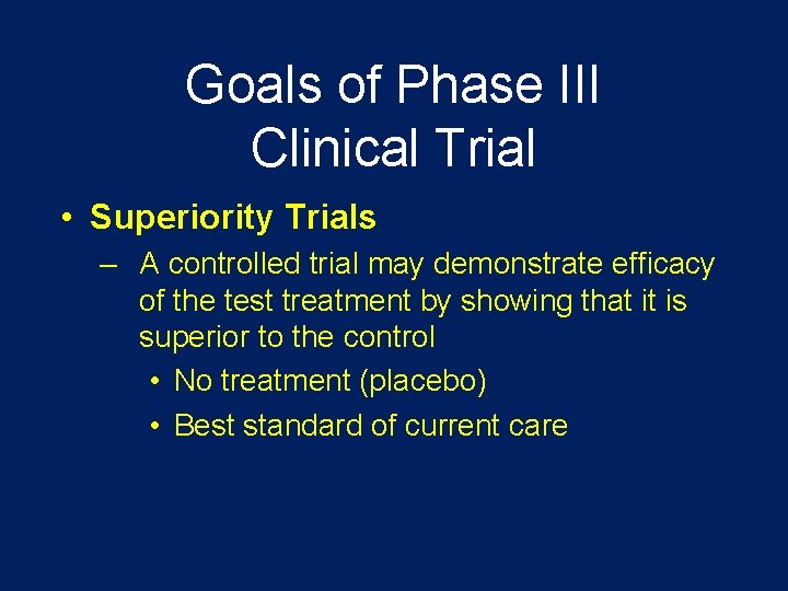 Goals of Phase III Clinical Trial • Superiority Trials – A controlled trial may