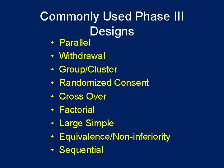 Commonly Used Phase III Designs • • • Parallel Withdrawal Group/Cluster Randomized Consent Cross