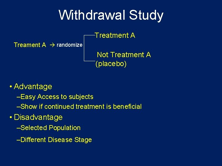 Withdrawal Study Treatment A Treament A randomize Not Treatment A (placebo) • Advantage –Easy