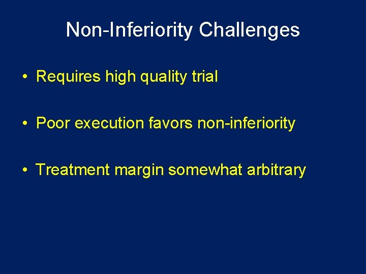Non-Inferiority Challenges • Requires high quality trial • Poor execution favors non-inferiority • Treatment