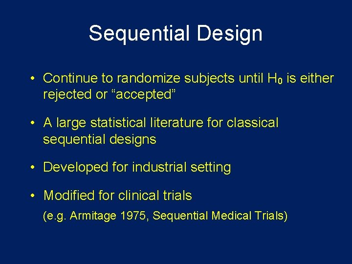 Sequential Design • Continue to randomize subjects until H 0 is either rejected or