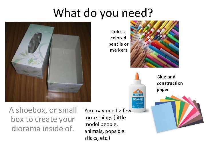 What do you need? Colors, colored pencils or markers Glue and construction paper A