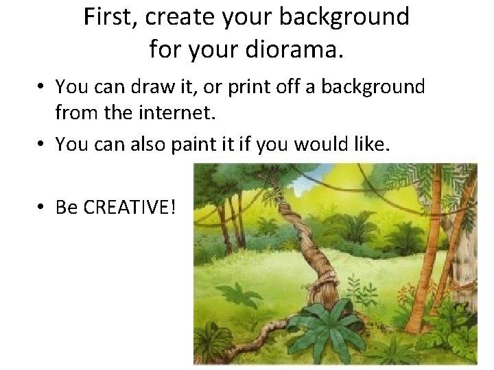First, create your background for your diorama. • You can draw it, or print