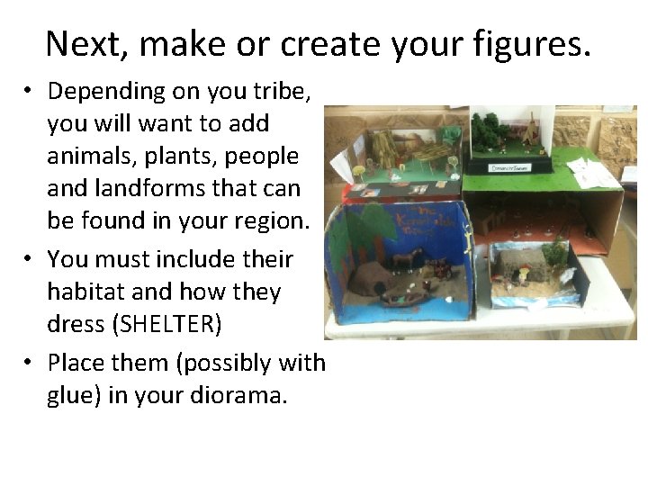 Next, make or create your figures. • Depending on you tribe, you will want