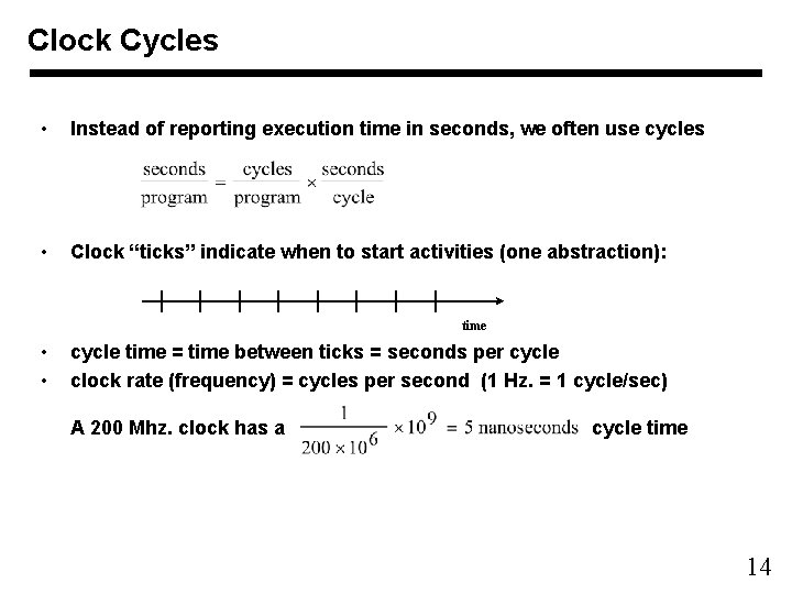 Clock Cycles • Instead of reporting execution time in seconds, we often use cycles