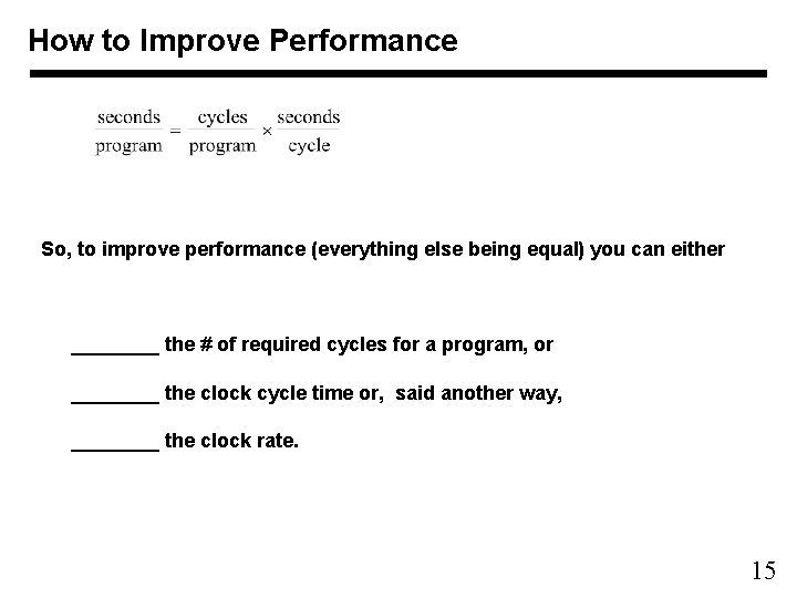 How to Improve Performance So, to improve performance (everything else being equal) you can