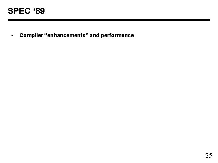 SPEC ‘ 89 • Compiler “enhancements” and performance 25 