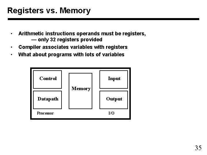 Registers vs. Memory • • • Arithmetic instructions operands must be registers, — only