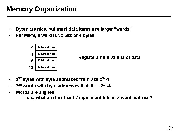 Memory Organization • • • Bytes are nice, but most data items use larger