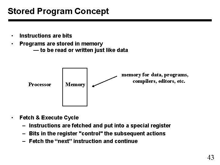 Stored Program Concept • • Instructions are bits Programs are stored in memory —