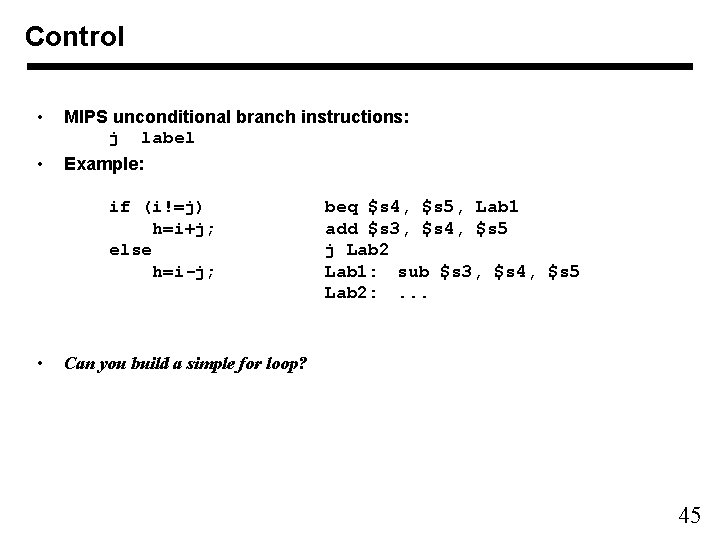 Control • MIPS unconditional branch instructions: j label • Example: if (i!=j) h=i+j; else