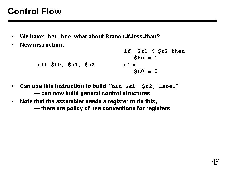 Control Flow • • We have: beq, bne, what about Branch-if-less-than? New instruction: if