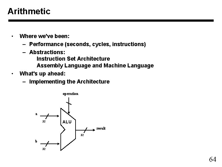 Arithmetic • • Where we've been: – Performance (seconds, cycles, instructions) – Abstractions: Instruction