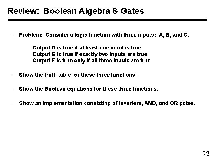 Review: Boolean Algebra & Gates • Problem: Consider a logic function with three inputs: