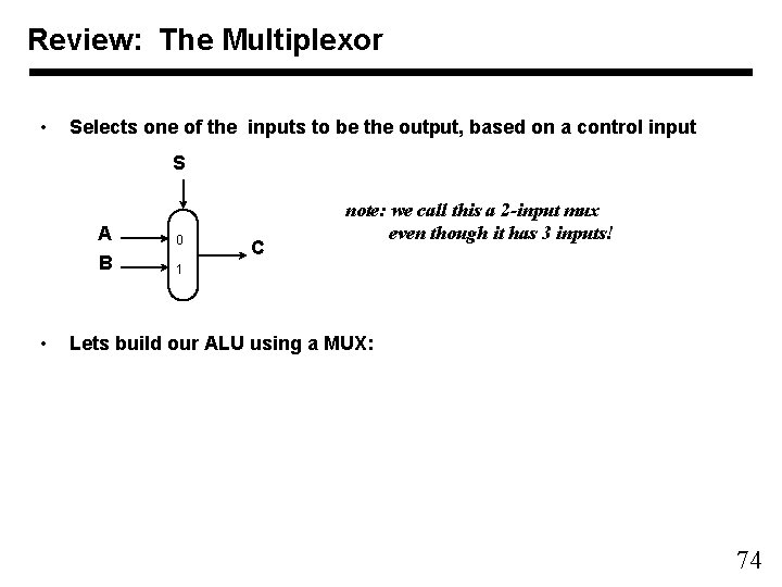 Review: The Multiplexor • Selects one of the inputs to be the output, based