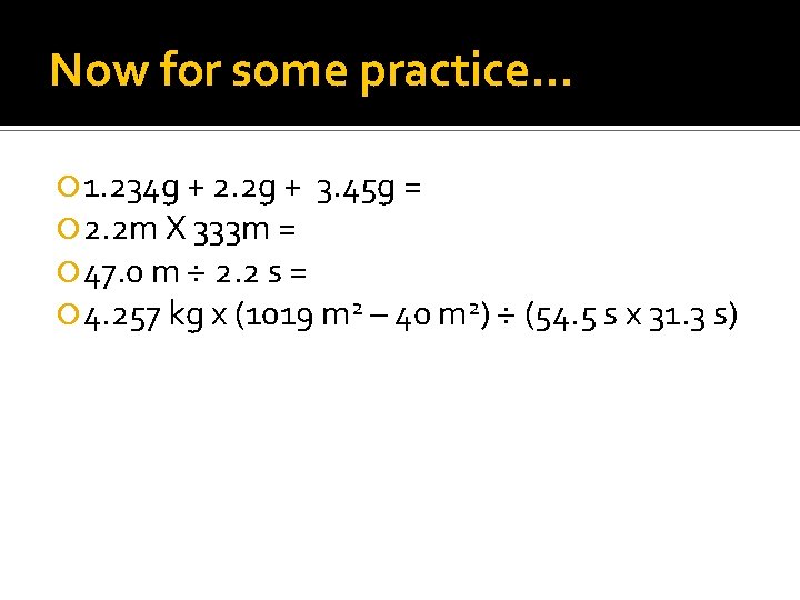 Now for some practice… 1. 234 g + 2. 2 g + 3. 45