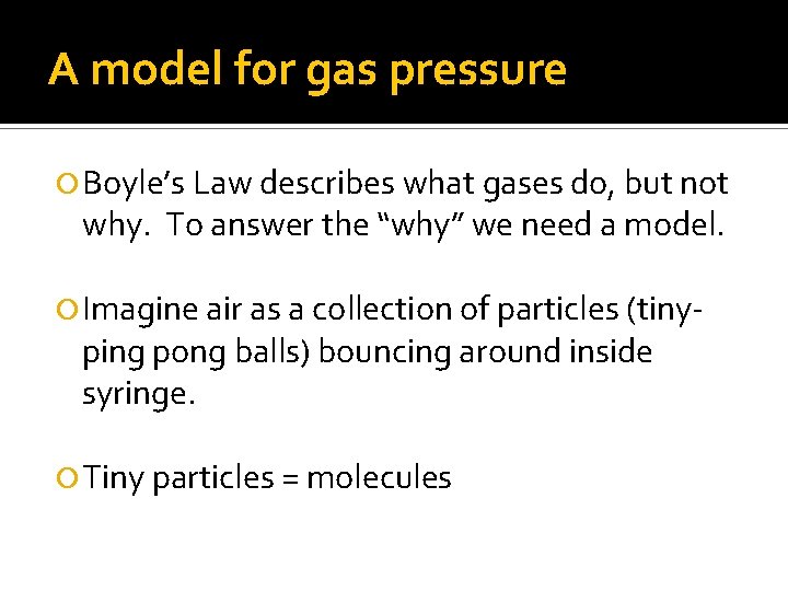 A model for gas pressure Boyle’s Law describes what gases do, but not why.