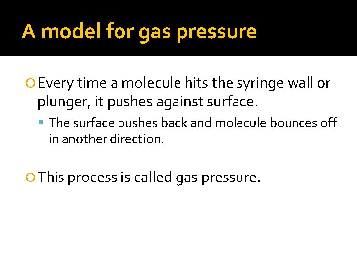 A model for gas pressure Every time a molecule hits the syringe wall or