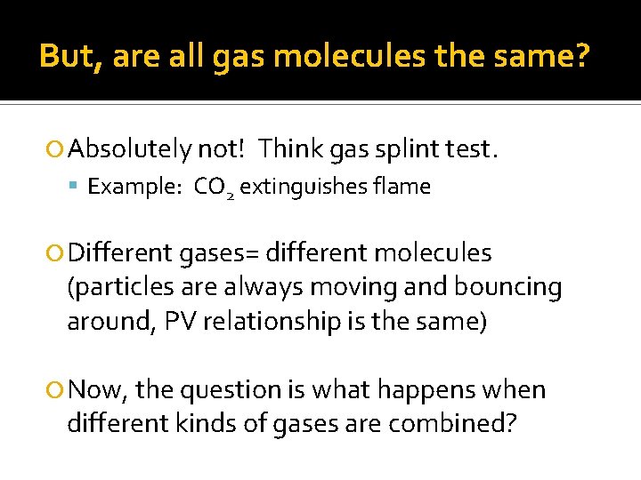 But, are all gas molecules the same? Absolutely not! Think gas splint test. Example: