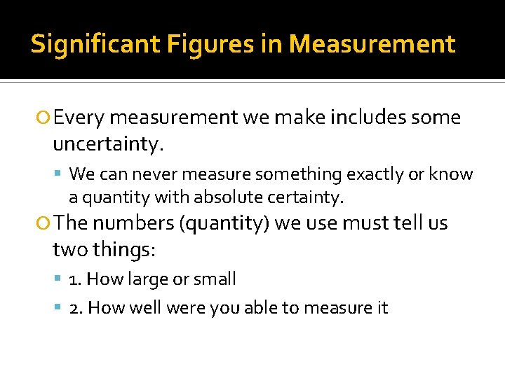 Significant Figures in Measurement Every measurement we make includes some uncertainty. We can never