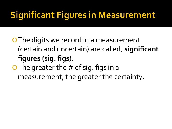 Significant Figures in Measurement The digits we record in a measurement (certain and uncertain)