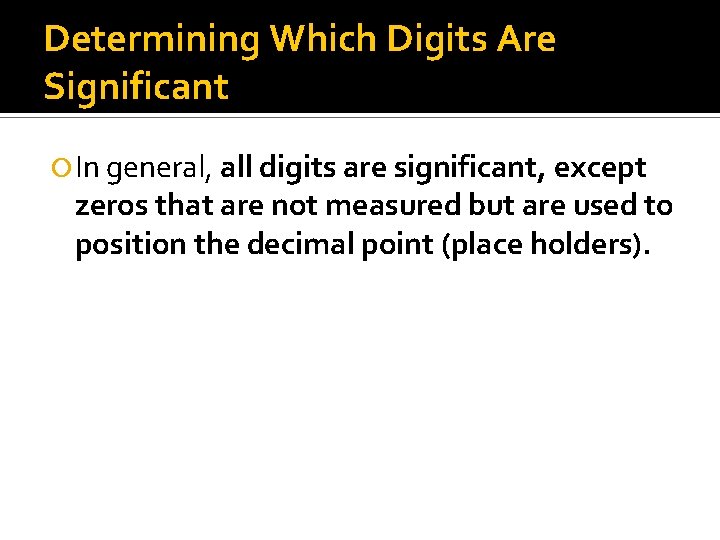 Determining Which Digits Are Significant In general, all digits are significant, except zeros that