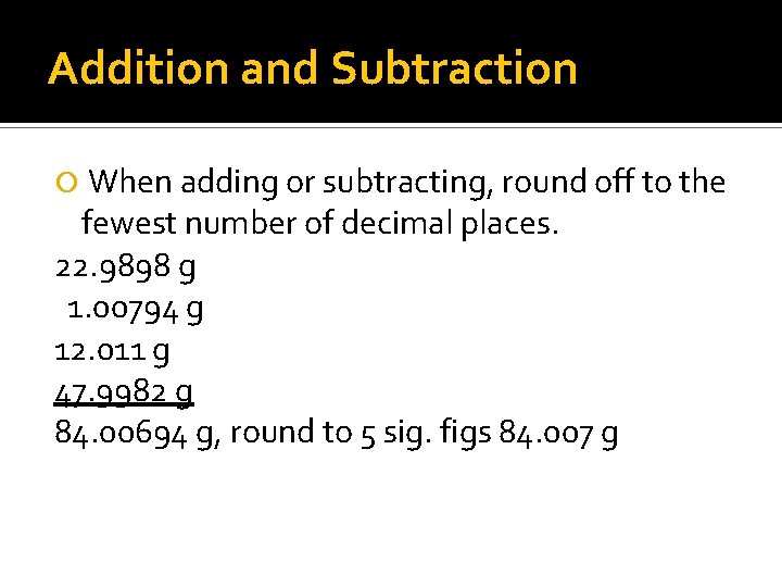 Addition and Subtraction When adding or subtracting, round off to the fewest number of