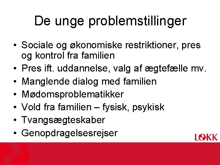 De unge problemstillinger • Sociale og økonomiske restriktioner, pres og kontrol fra familien •